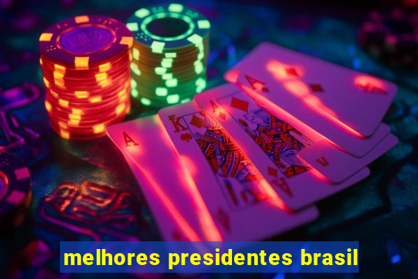 melhores presidentes brasil